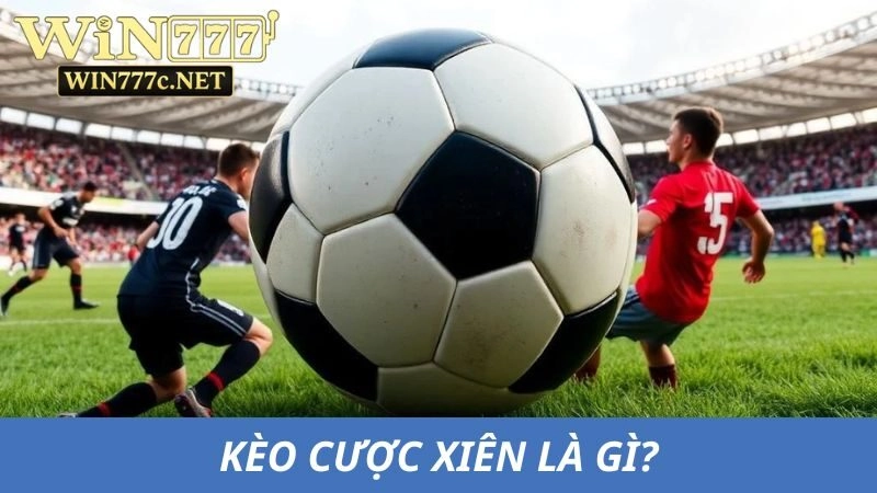 Tìm hiểu về kèo cược xiên trong cá độ thể thao