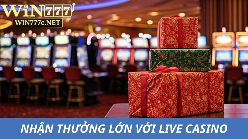 Thắng lớn nhận thưởng khủng với Live Casino
