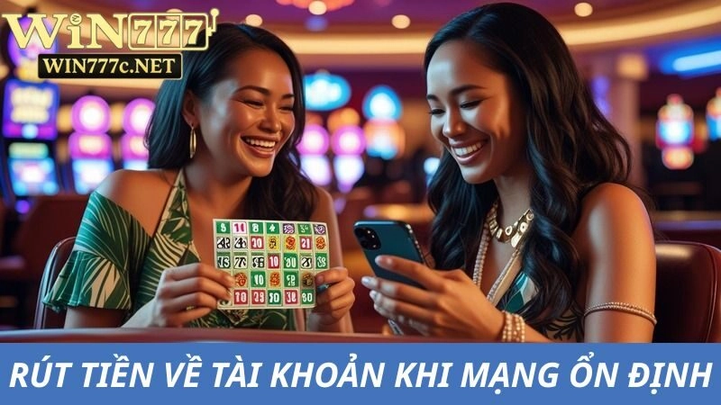 Rút tiền Win777 về tài khoản lúc mạng internet ổn định