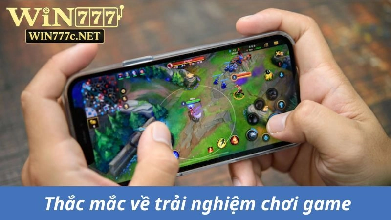Thắc mắc về trải nghiệm chơi game