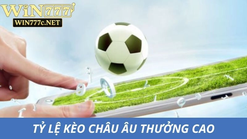 Tỷ lệ trả thưởng của kèo châu Âu thường cao