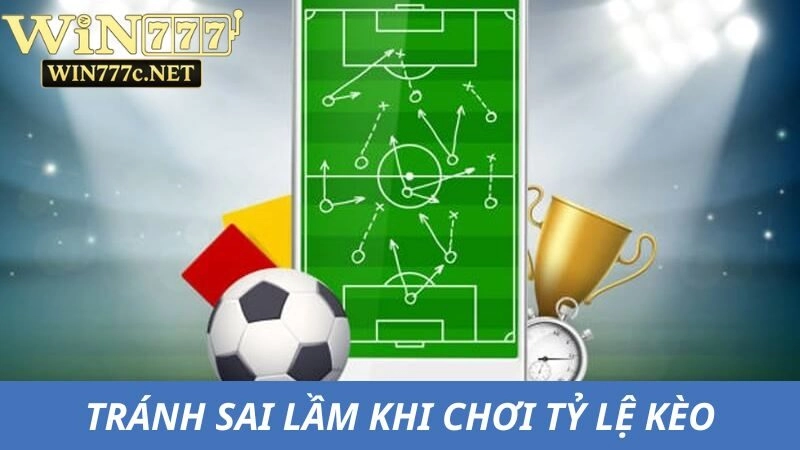 Tránh sai lầm khi chơi các loại tỷ lệ kèo bóng đá